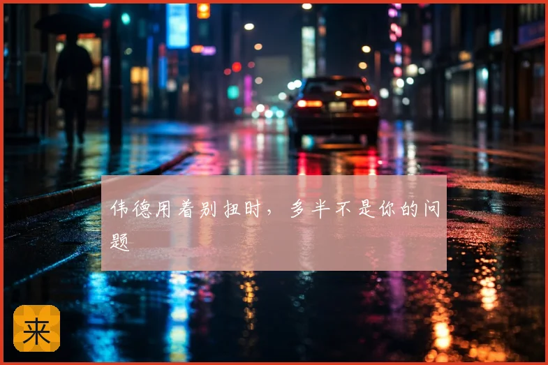 伟德用着别扭时，多半不是你的问题